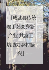 成武县传统老手艺变身新产业 共富工坊助力乡村振兴